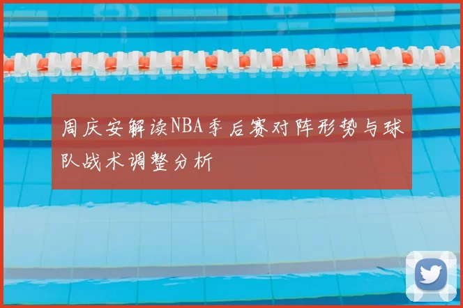 周庆安解读NBA季后赛对阵形势与球队战术调整分析