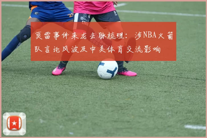 莫雷事件来龙去脉梳理：涉NBA火箭队言论风波及中美体育交流影响