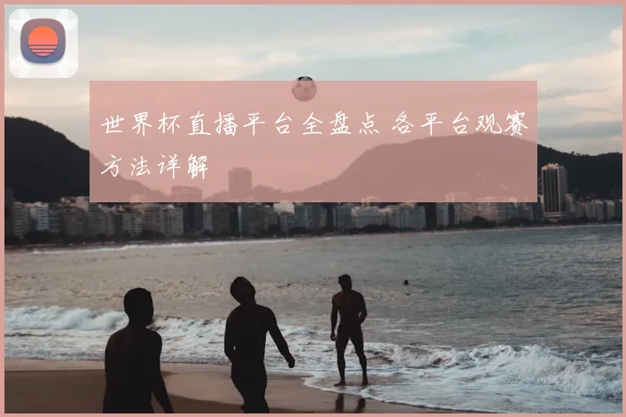 世界杯直播平台全盘点 各平台观赛方法详解