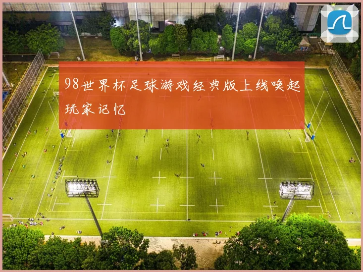 98世界杯足球游戏经典版上线唤起玩家记忆